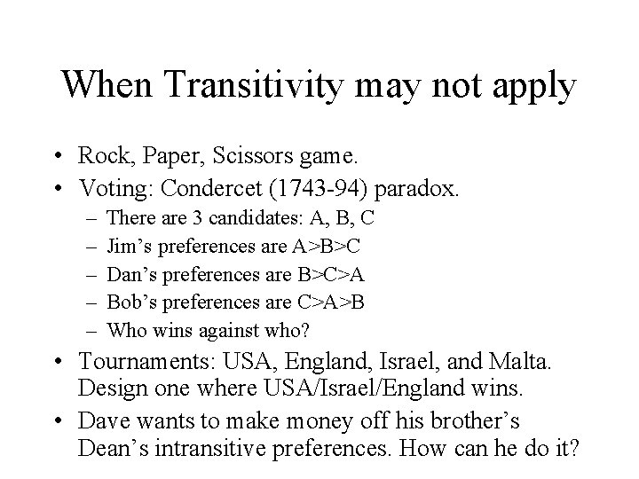 When Transitivity may not apply • Rock, Paper, Scissors game. • Voting: Condercet (1743