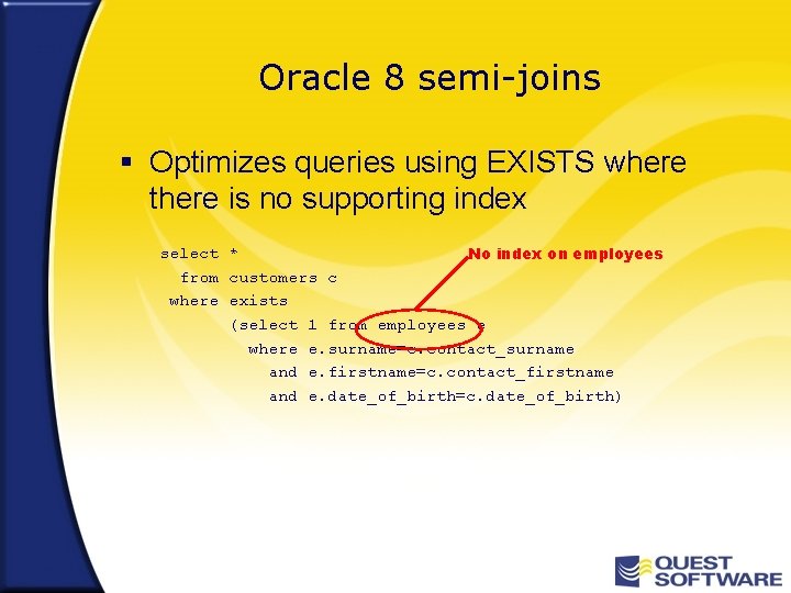 Oracle 8 semi-joins § Optimizes queries using EXISTS where there is no supporting index