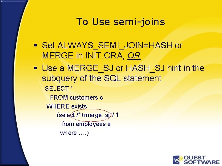 To Use semi-joins § Set ALWAYS_SEMI_JOIN=HASH or MERGE in INIT. ORA, OR § Use