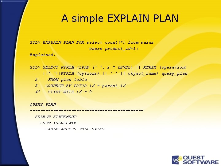 A simple EXPLAIN PLAN SQL> EXPLAIN PLAN FOR select count(*) from sales where product_id=1;