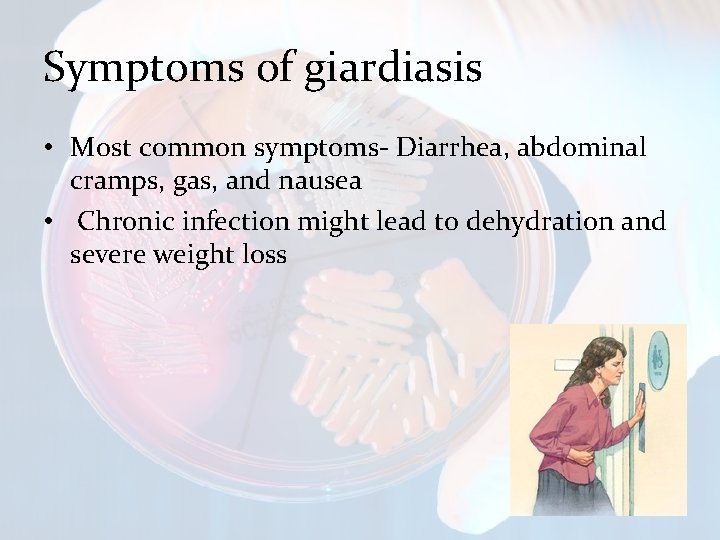 Symptoms of giardiasis • Most common symptoms- Diarrhea, abdominal cramps, gas, and nausea •