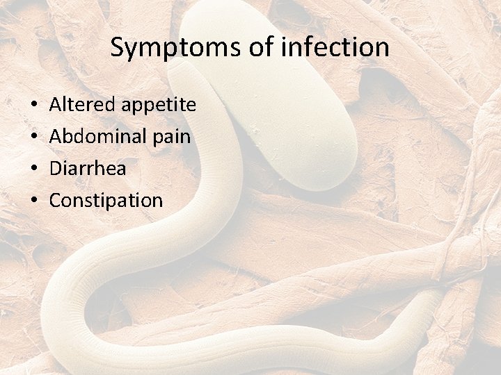 Symptoms of infection • • Altered appetite Abdominal pain Diarrhea Constipation 