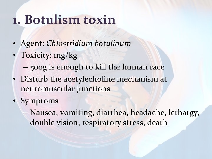 1. Botulism toxin • Agent: Chlostridium botulinum • Toxicity: 1 ng/kg – 500 g