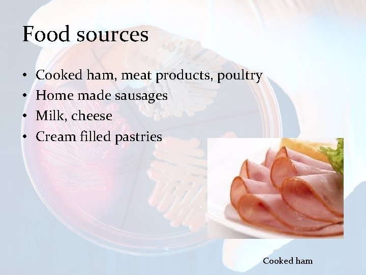 Food sources • • Cooked ham, meat products, poultry Home made sausages Milk, cheese