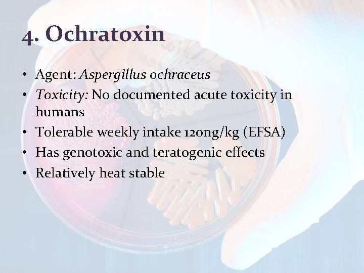 4. Ochratoxin • Agent: Aspergillus ochraceus • Toxicity: No documented acute toxicity in humans