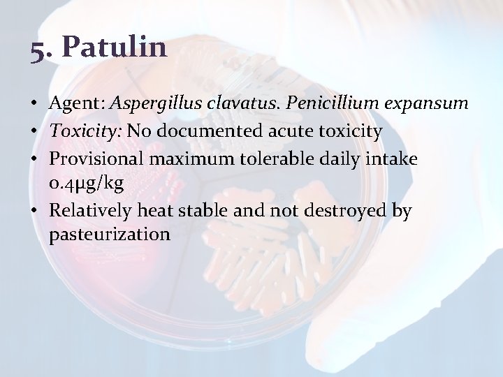 5. Patulin • Agent: Aspergillus clavatus. Penicillium expansum • Toxicity: No documented acute toxicity