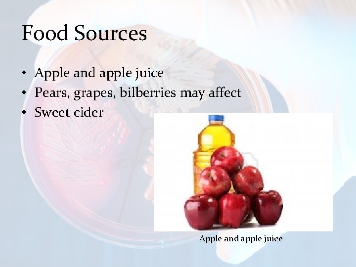 Food Sources • Apple and apple juice • Pears, grapes, bilberries may affect •