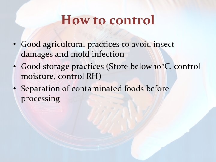 How to control • Good agricultural practices to avoid insect damages and mold infection