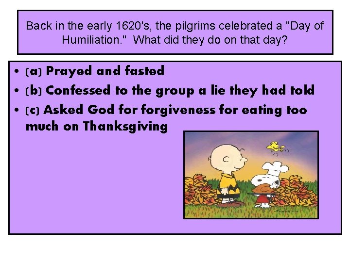 Back in the early 1620's, the pilgrims celebrated a "Day of Humiliation. " What