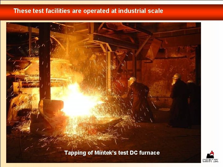 These test facilities are operated at industrial scale Tapping of Mintek’s test DC furnace