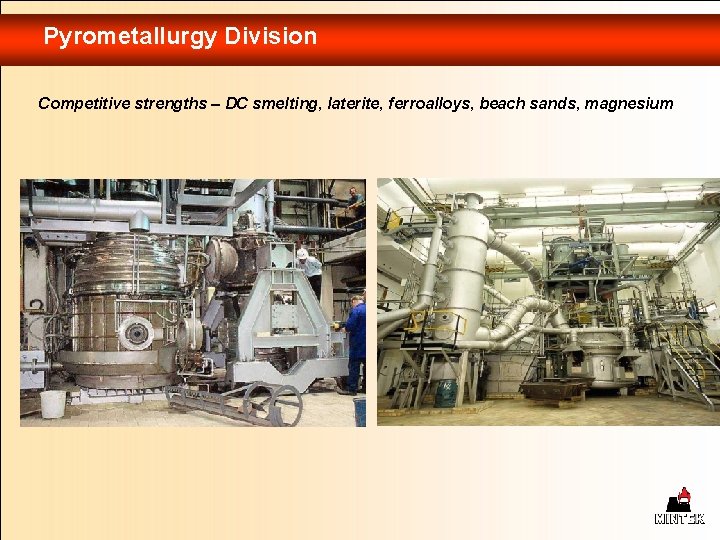 Pyrometallurgy Division Competitive strengths – DC smelting, laterite, ferroalloys, beach sands, magnesium 