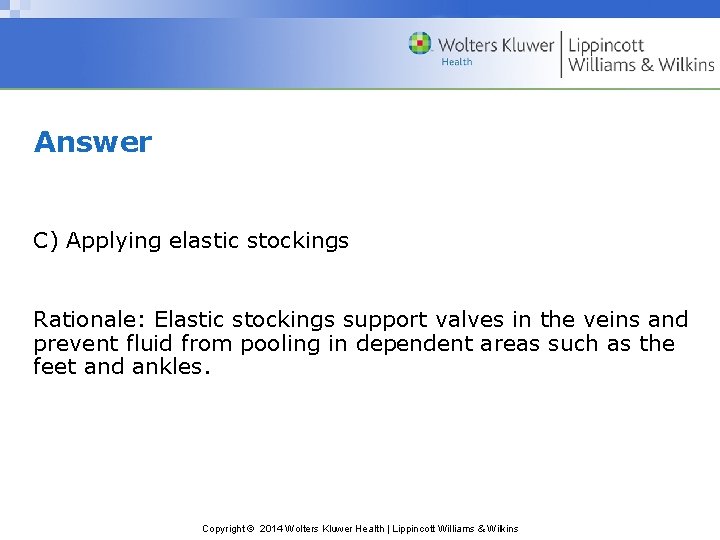 Answer C) Applying elastic stockings Rationale: Elastic stockings support valves in the veins and