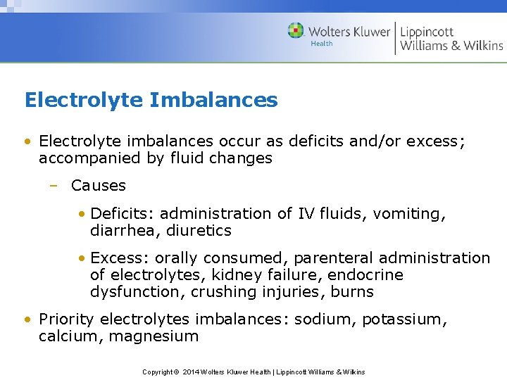 Electrolyte Imbalances • Electrolyte imbalances occur as deficits and/or excess; accompanied by fluid changes