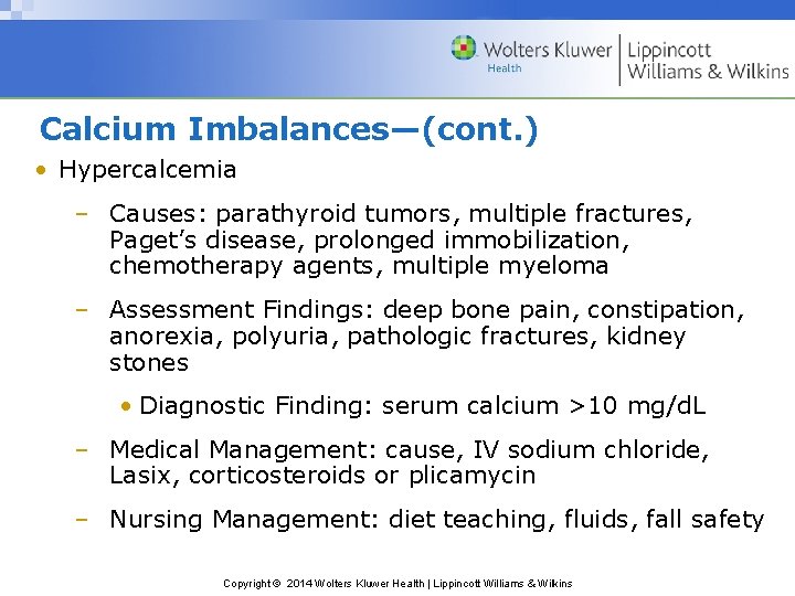 Calcium Imbalances—(cont. ) • Hypercalcemia – Causes: parathyroid tumors, multiple fractures, Paget’s disease, prolonged