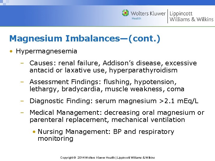 Magnesium Imbalances—(cont. ) • Hypermagnesemia – Causes: renal failure, Addison’s disease, excessive antacid or