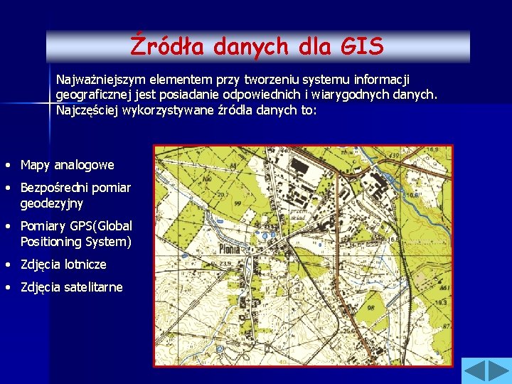 Źródła danych dla GIS Najważniejszym elementem przy tworzeniu systemu informacji geograficznej jest posiadanie odpowiednich