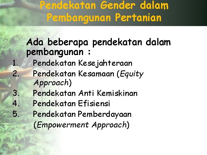 Pendekatan Gender dalam Pembangunan Pertanian 1. 2. 3. 4. 5. Ada beberapa pendekatan dalam
