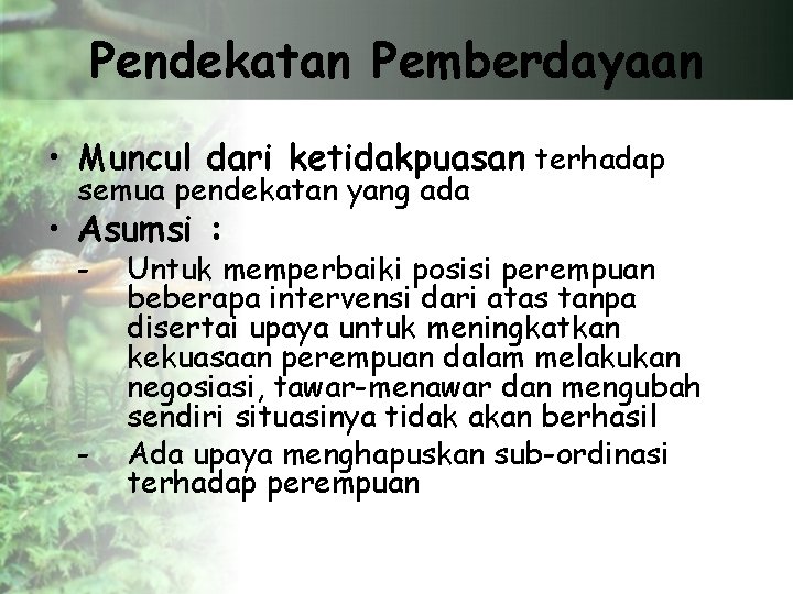 Pendekatan Pemberdayaan • Muncul dari ketidakpuasan terhadap semua pendekatan yang ada • Asumsi :