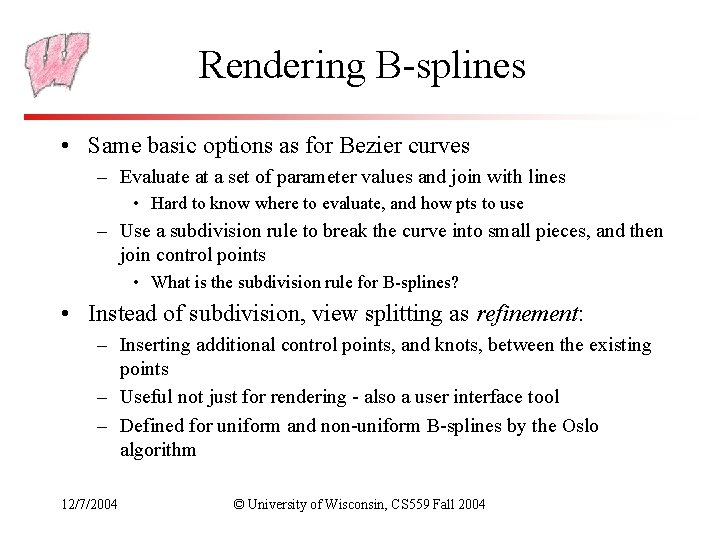 Rendering B-splines • Same basic options as for Bezier curves – Evaluate at a