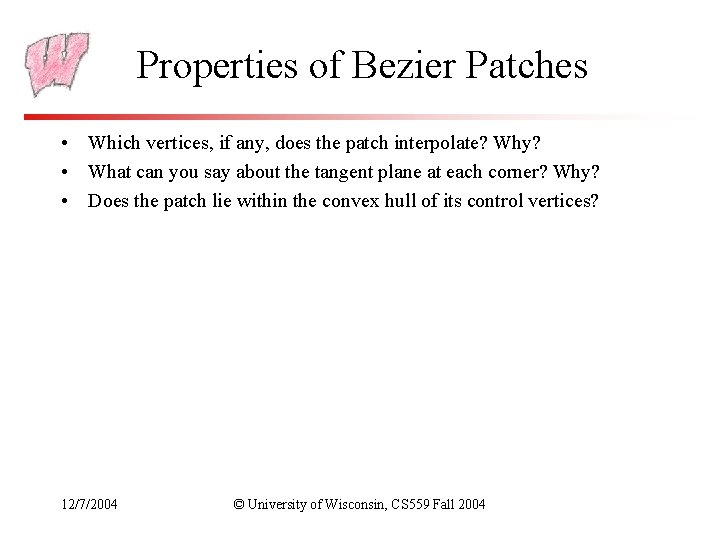 Properties of Bezier Patches • Which vertices, if any, does the patch interpolate? Why?