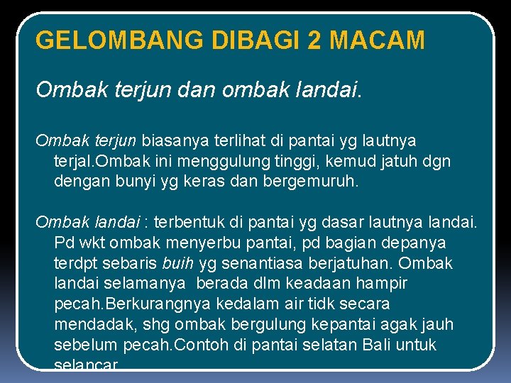 GELOMBANG DIBAGI 2 MACAM Ombak terjun dan ombak landai. Ombak terjun biasanya terlihat di