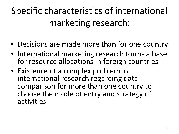 Specific characteristics of international marketing research: • Decisions are made more than for one