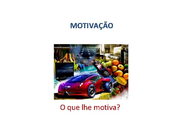 MOTIVAÇÃO O que lhe motiva? 