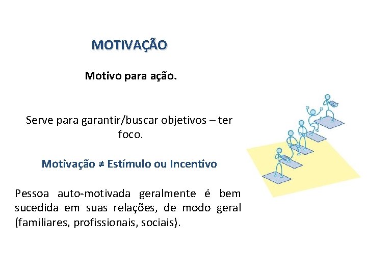 MOTIVAÇÃO Motivo para ação. Serve para garantir/buscar objetivos – ter foco. Motivação ≠ Estímulo