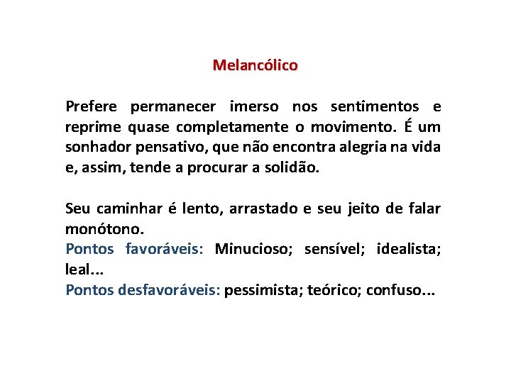 Melancólico Prefere permanecer imerso nos sentimentos e reprime quase completamente o movimento. É um