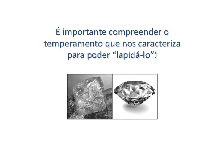 É importante compreender o temperamento que nos caracteriza para poder “lapidá-lo”! 