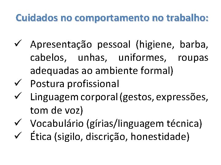 Cuidados no comportamento no trabalho: ü Apresentação pessoal (higiene, barba, cabelos, unhas, uniformes, roupas