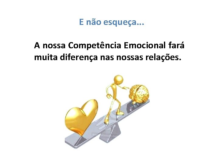 E não esqueça. . . A nossa Competência Emocional fará muita diferença nas nossas