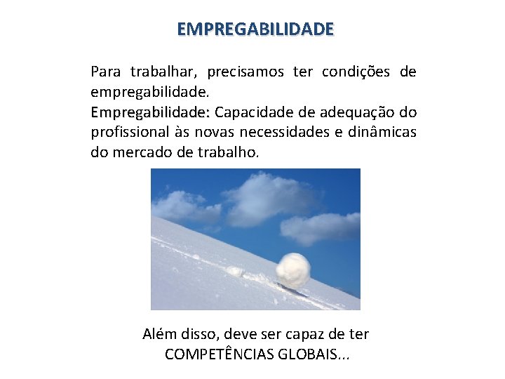 EMPREGABILIDADE Para trabalhar, precisamos ter condições de empregabilidade. Empregabilidade: Capacidade de adequação do profissional