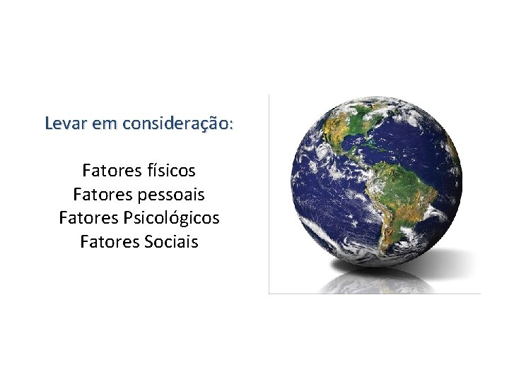 Levar em consideração: Fatores físicos Fatores pessoais Fatores Psicológicos Fatores Sociais 