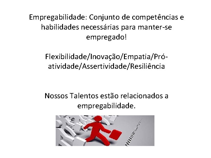 Empregabilidade: Conjunto de competências e habilidades necessárias para manter-se empregado! Flexibilidade/Inovação/Empatia/Próatividade/Assertividade/Resiliência Nossos Talentos estão