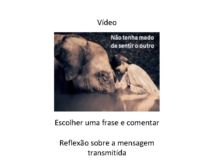 Vídeo Escolher uma frase e comentar Reflexão sobre a mensagem transmitida 