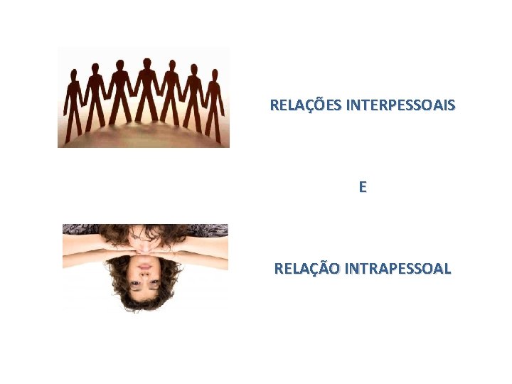 RELAÇÕES INTERPESSOAIS E RELAÇÃO INTRAPESSOAL 