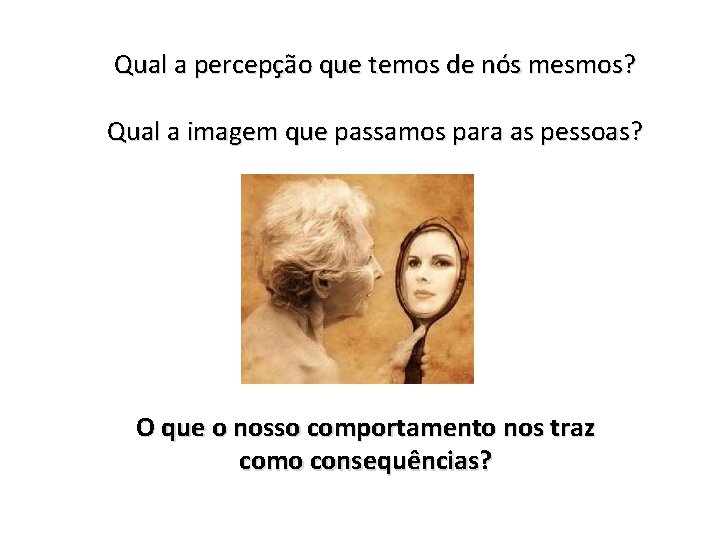 Qual a percepção que temos de nós mesmos? Qual a imagem que passamos para