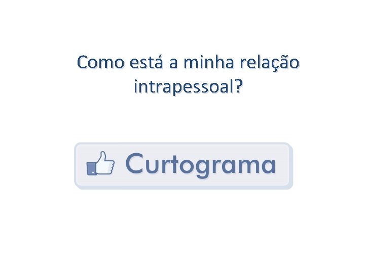 Como está a minha relação intrapessoal? 