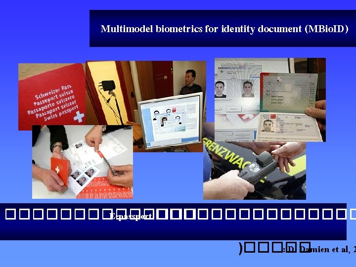 Multimodel biometrics for identity document (MBio. ID) ������� E-passport �������� )����� : D. Damien