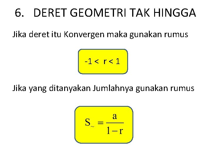 6. DERET GEOMETRI TAK HINGGA Jika deret itu Konvergen maka gunakan rumus -1 <