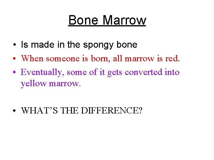 Bone Marrow • Is made in the spongy bone • When someone is born,