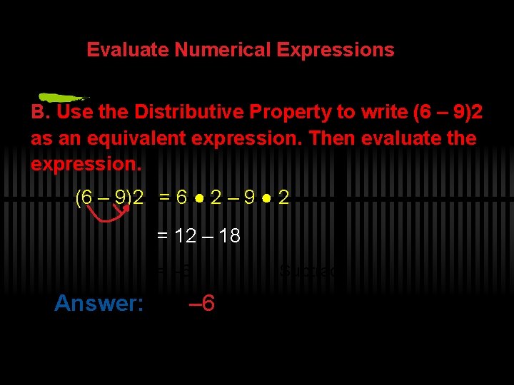 Evaluate Numerical Expressions B. Use the Distributive Property to write (6 – 9)2 as