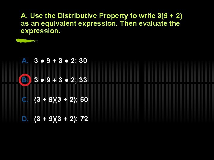 A. Use the Distributive Property to write 3(9 + 2) as an equivalent expression.
