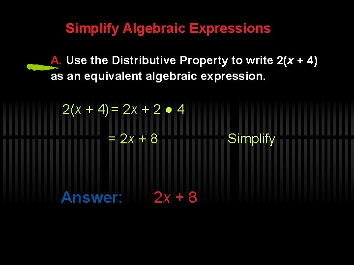 Simplify Algebraic Expressions A. Use the Distributive Property to write 2(x + 4) as