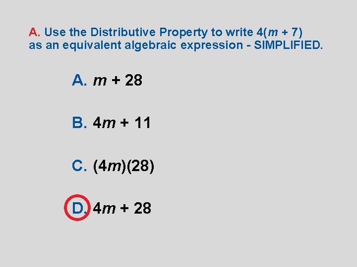 A. Use the Distributive Property to write 4(m + 7) as an equivalent algebraic