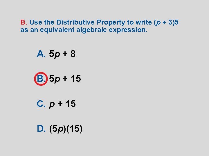 B. Use the Distributive Property to write (p + 3)5 as an equivalent algebraic
