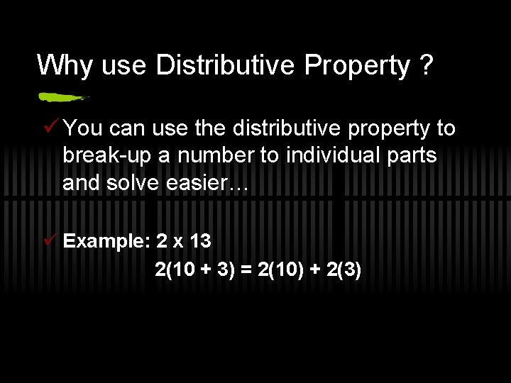 Why use Distributive Property ? ü You can use the distributive property to break-up