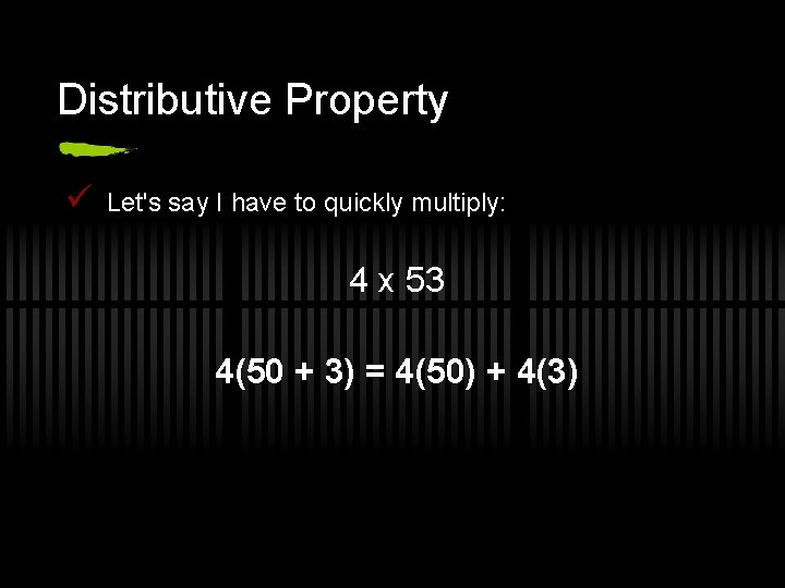 Distributive Property ü Let's say I have to quickly multiply: 4 x 53 4(50