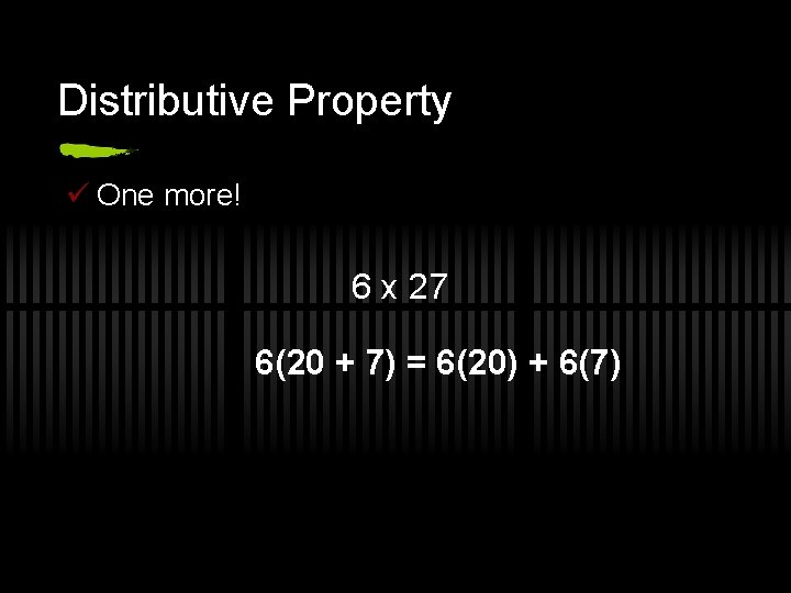 Distributive Property ü One more! 6 x 27 6(20 + 7) = 6(20) +
